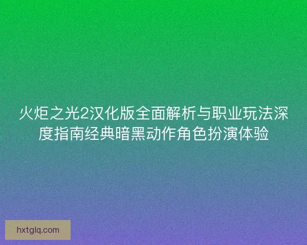火炬之光2汉化版全面解析与职业玩法深度指南经典暗黑动作角色扮演体验